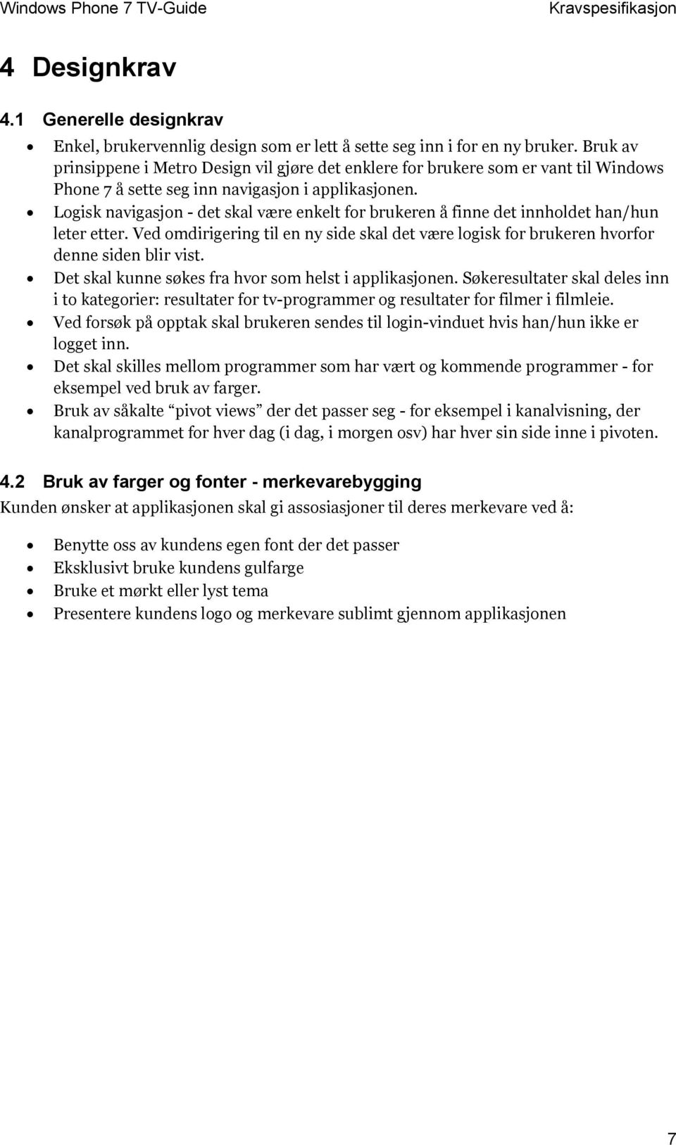 Logisk navigasjon - det skal være enkelt for brukeren å finne det innholdet han/hun leter etter. Ved omdirigering til en ny side skal det være logisk for brukeren hvorfor denne siden blir vist.