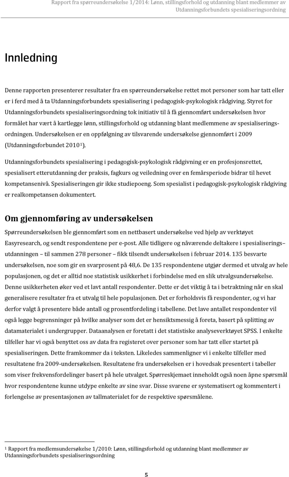 Undersøkelsen er en oppfølgning av tilsvarende undersøkelse gjennomført i 2009 (Utdanningsforbundet 2010 1 ).