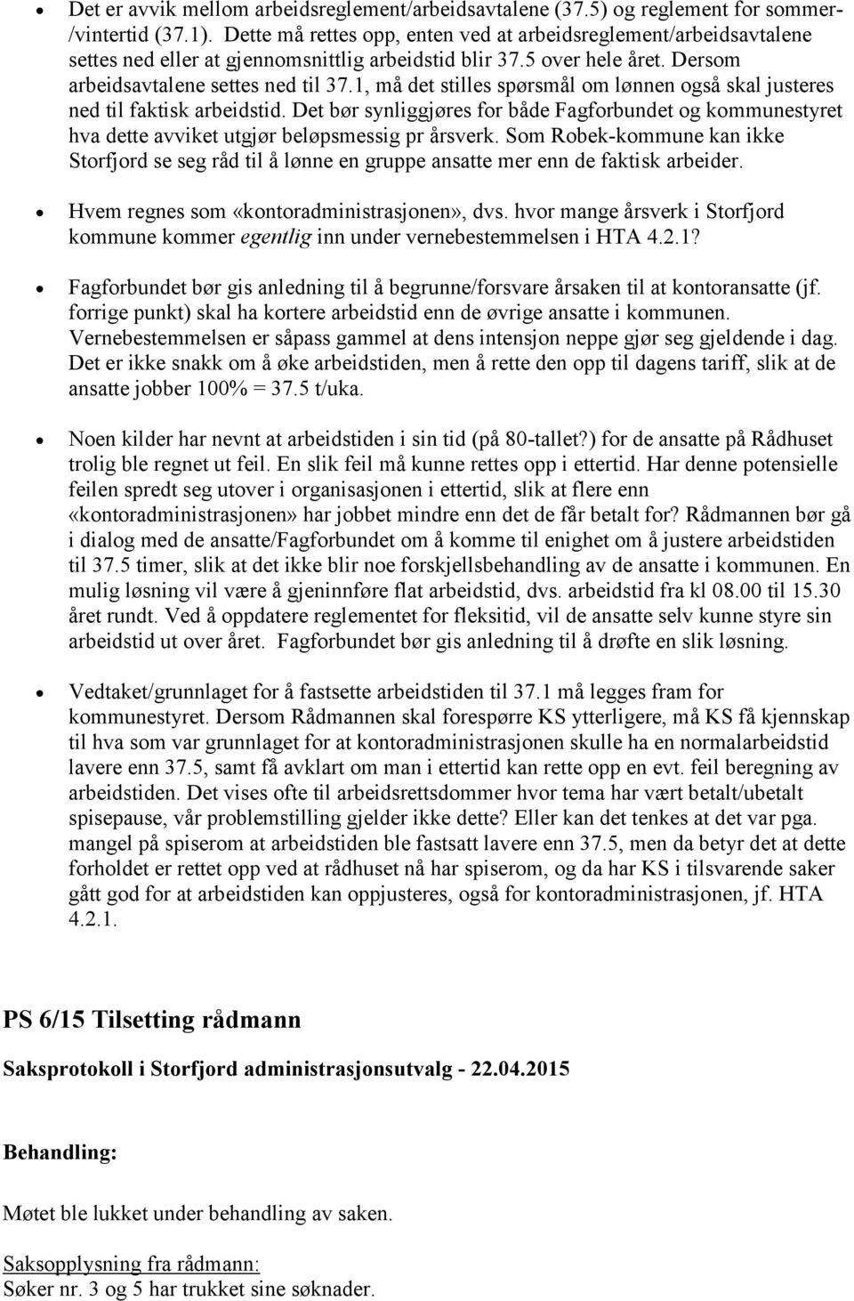 1, må det stilles spørsmål om lønnen også skal justeres ned til faktisk arbeidstid. Det bør synliggjøres for både Fagforbundet og kommunestyret hva dette avviket utgjør beløpsmessig pr årsverk.