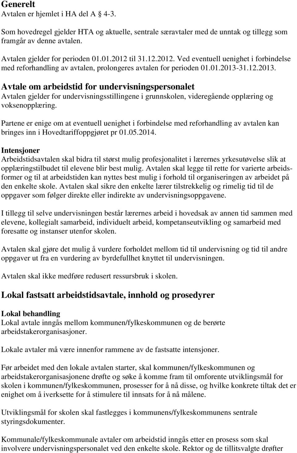 31.12.2013. Avtale om arbeidstid for undervisningspersonalet Avtalen gjelder for undervisningsstillingene i grunnskolen, videregående opplæring og voksenopplæring.