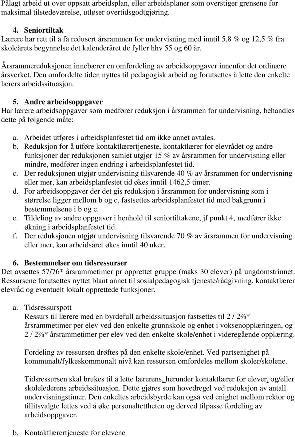 Årsrammereduksjonen innebærer en omfordeling av arbeidsoppgaver innenfor det ordinære årsverket.