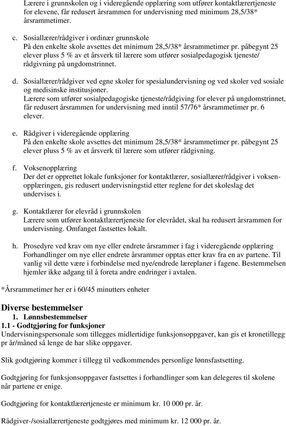 påbegynt 25 elever pluss 5 % av et årsverk til lærere som utfører sosialpedagogisk tjeneste/ rådgivning på ungdomstrinnet. d.