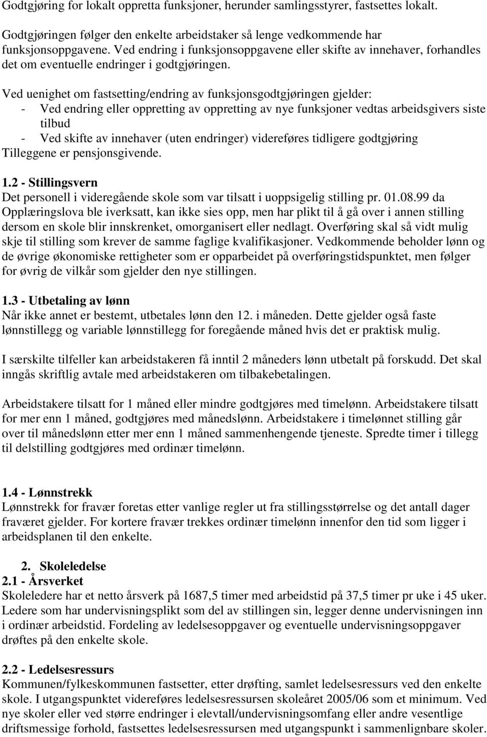 Ved uenighet om fastsetting/endring av funksjonsgodtgjøringen gjelder: - Ved endring eller oppretting av oppretting av nye funksjoner vedtas arbeidsgivers siste tilbud - Ved skifte av innehaver (uten