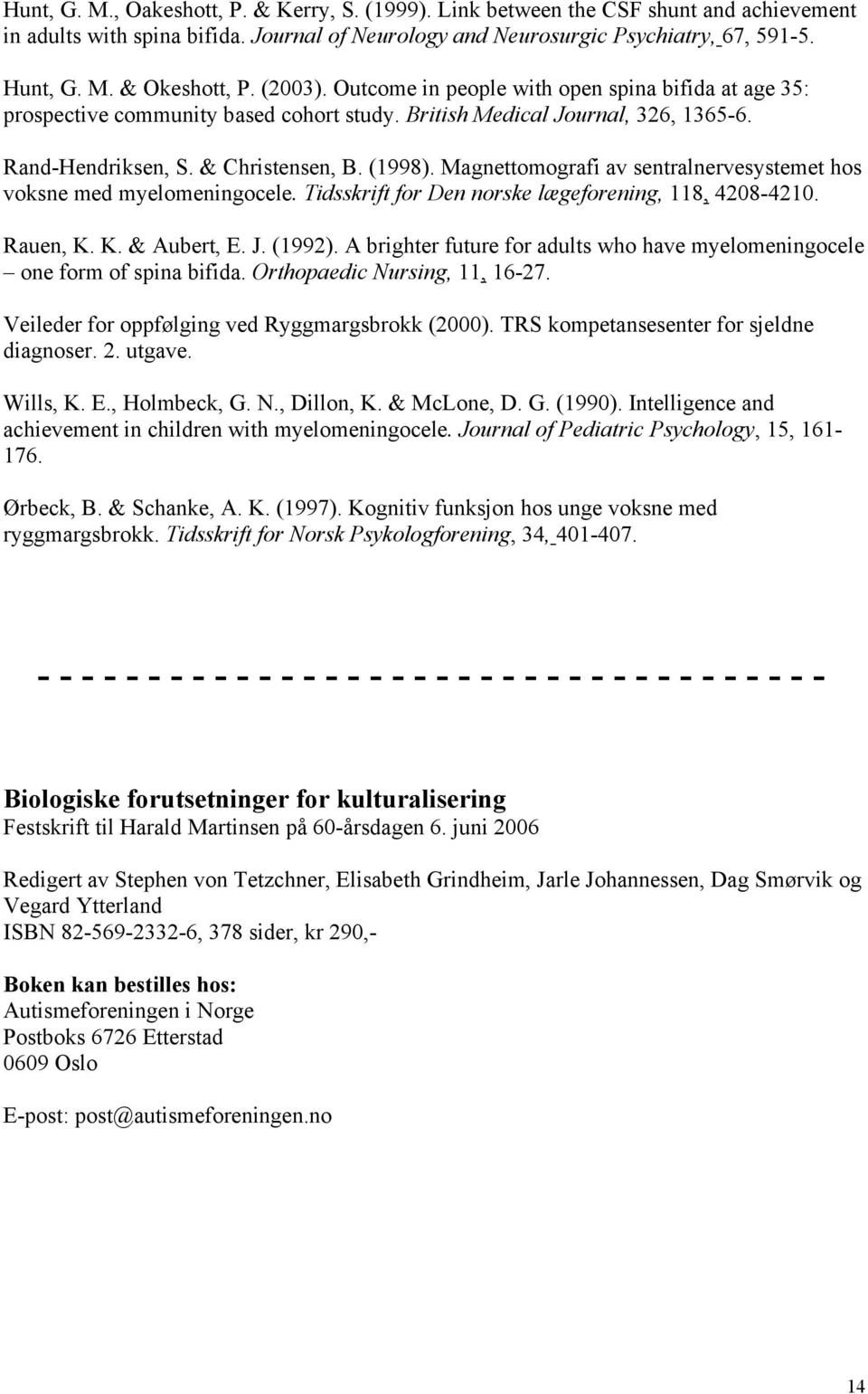 Magnettomografi av sentralnervesystemet hos voksne med myelomeningocele. Tidsskrift for Den norske lægeforening, 118, 4208-4210. Rauen, K. K. & Aubert, E. J. (1992).