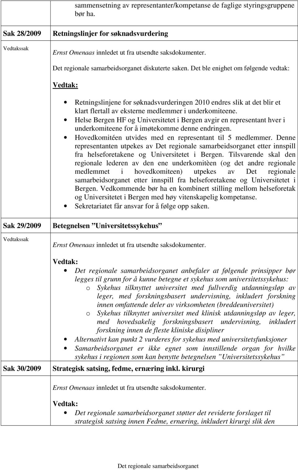 Helse Bergen HF og Universitetet i Bergen avgir en representant hver i underkomiteene for å imøtekomme denne endringen. Hovedkomitéen utvides med en representant til 5 medlemmer.