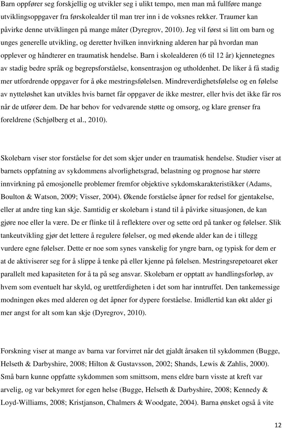 Jeg vil først si litt om barn og unges generelle utvikling, og deretter hvilken innvirkning alderen har på hvordan man opplever og håndterer en traumatisk hendelse.