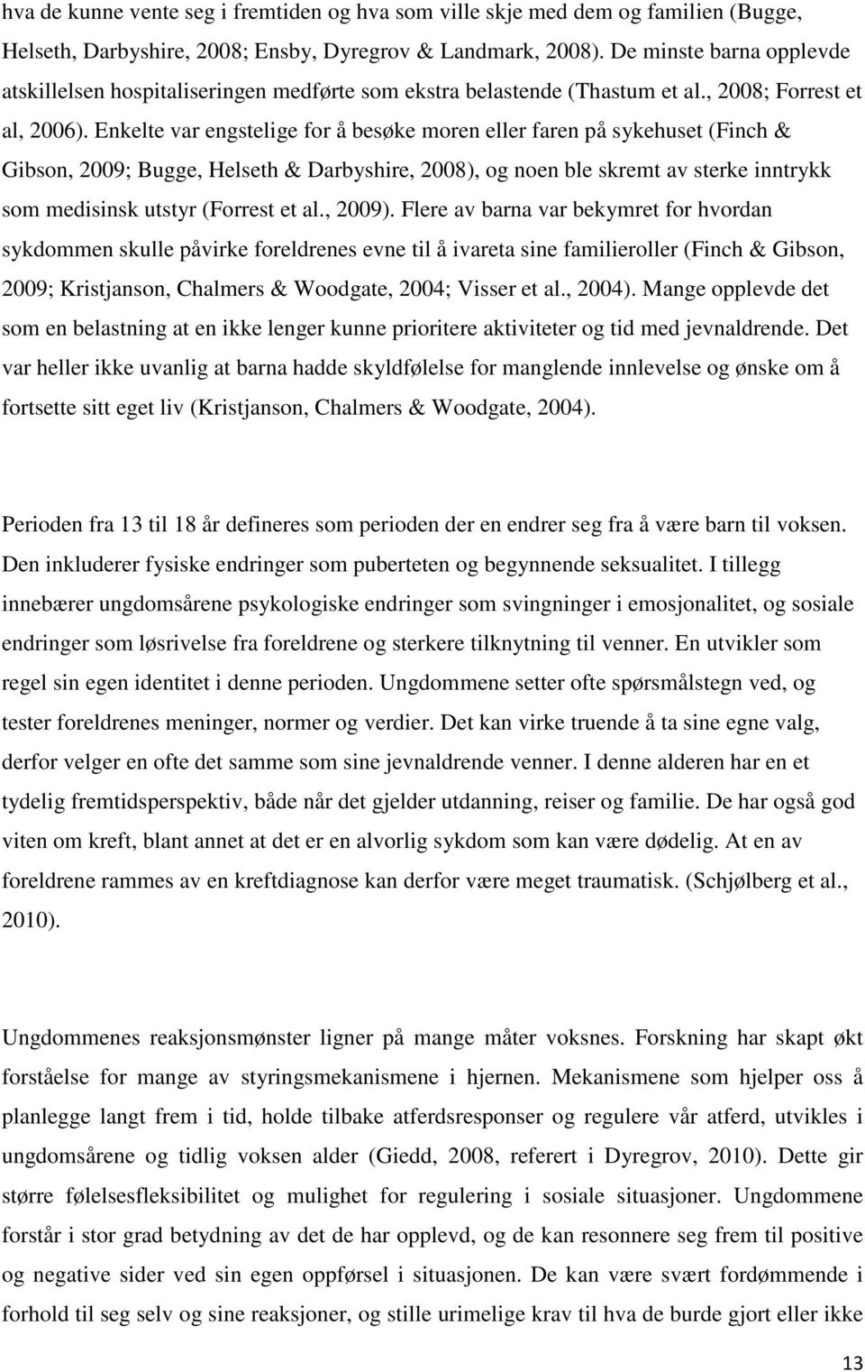 Enkelte var engstelige for å besøke moren eller faren på sykehuset (Finch & Gibson, 2009; Bugge, Helseth & Darbyshire, 2008), og noen ble skremt av sterke inntrykk som medisinsk utstyr (Forrest et al.