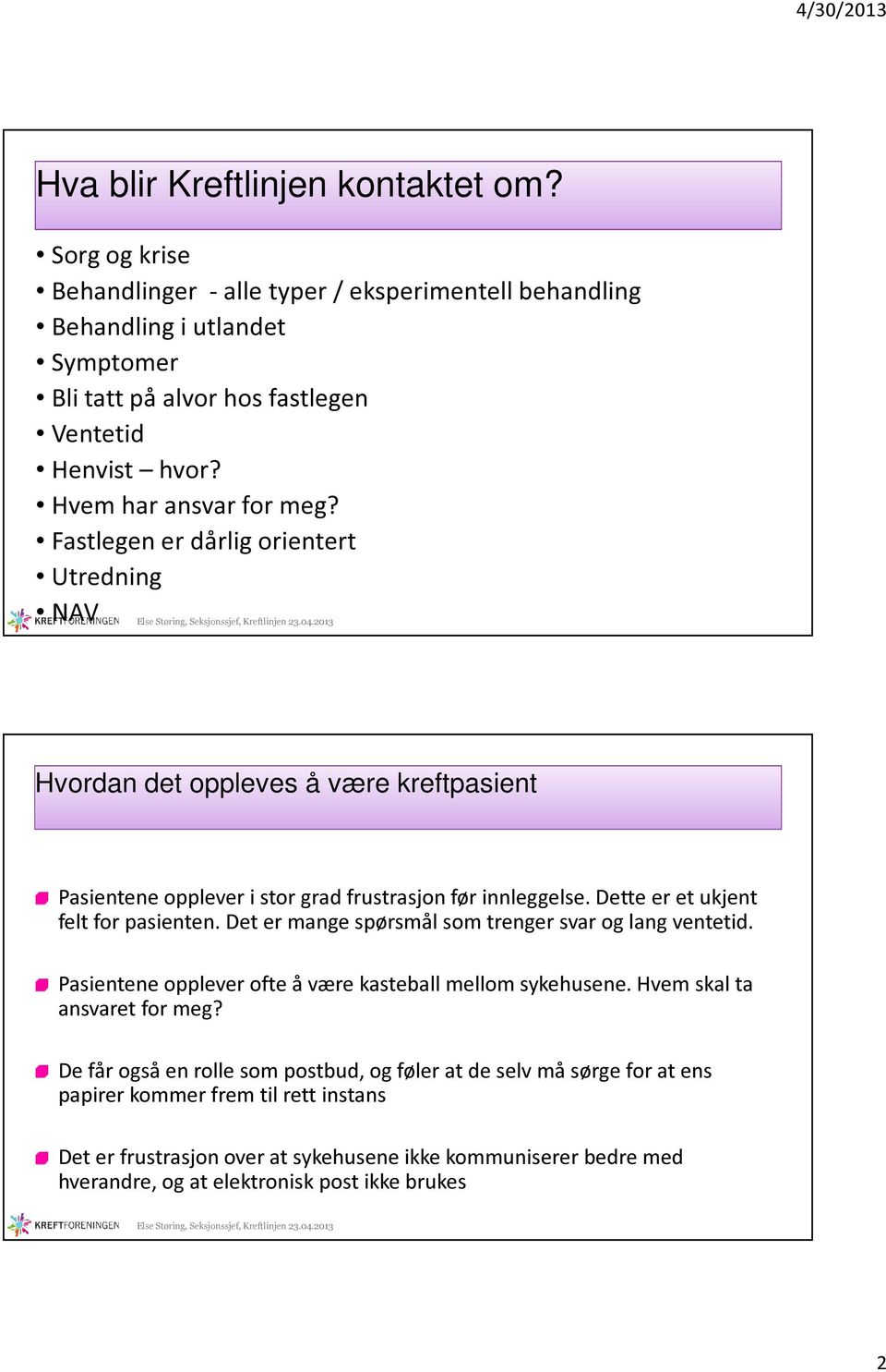 Dette er et ukjent felt for pasienten. Det er mange spørsmål som trenger svar og lang ventetid. Pasientene opplever ofte å være kasteball mellom sykehusene. Hvem skal ta ansvaret for meg?