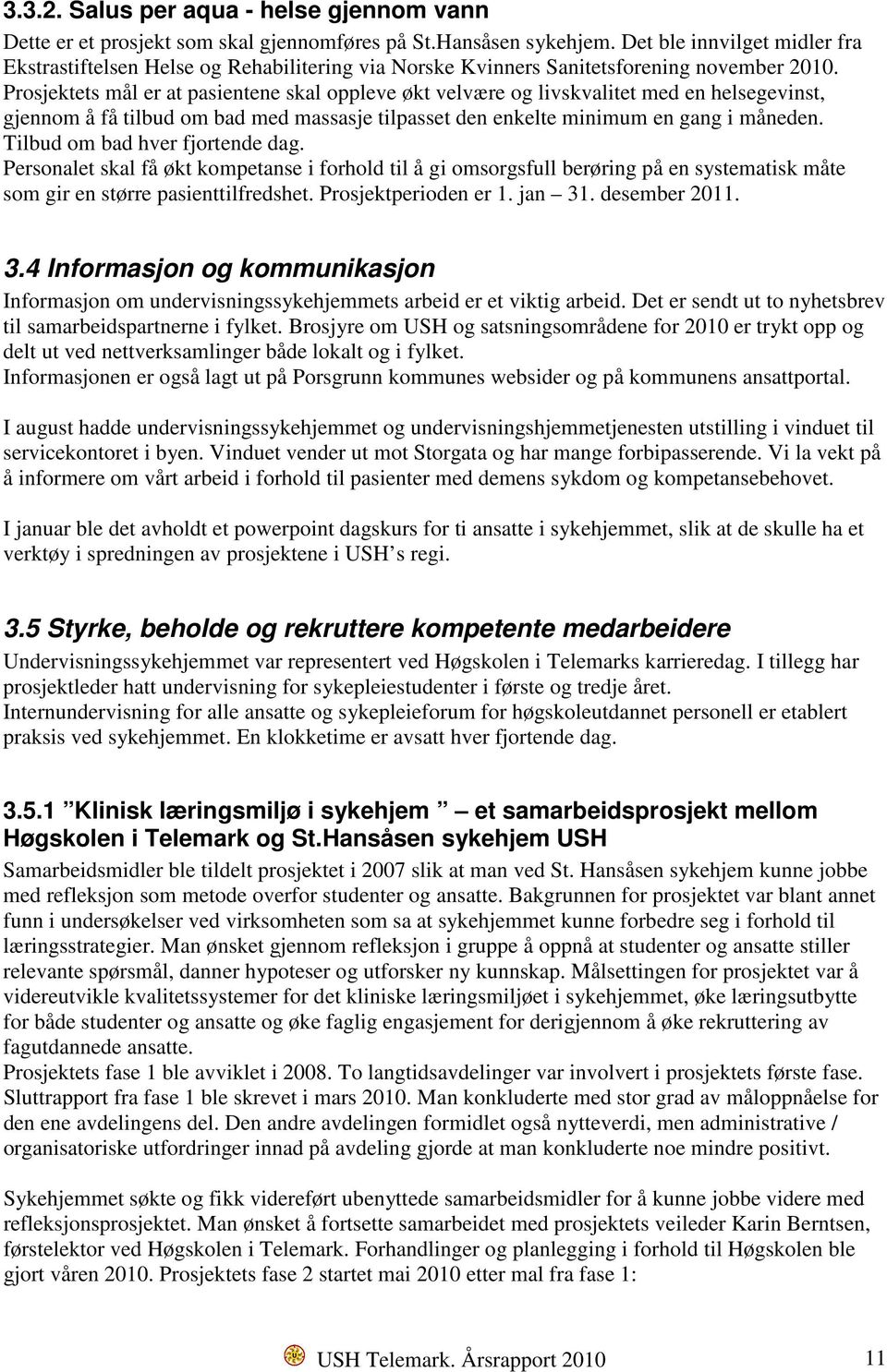 Prosjektets mål er at pasientene skal oppleve økt velvære og livskvalitet med en helsegevinst, gjennom å få tilbud om bad med massasje tilpasset den enkelte minimum en gang i måneden.