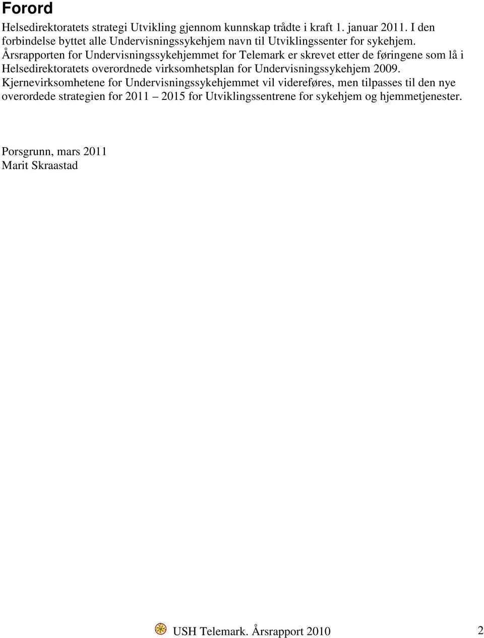 Årsrapporten for Undervisningssykehjemmet for Telemark er skrevet etter de føringene som lå i Helsedirektoratets overordnede virksomhetsplan for