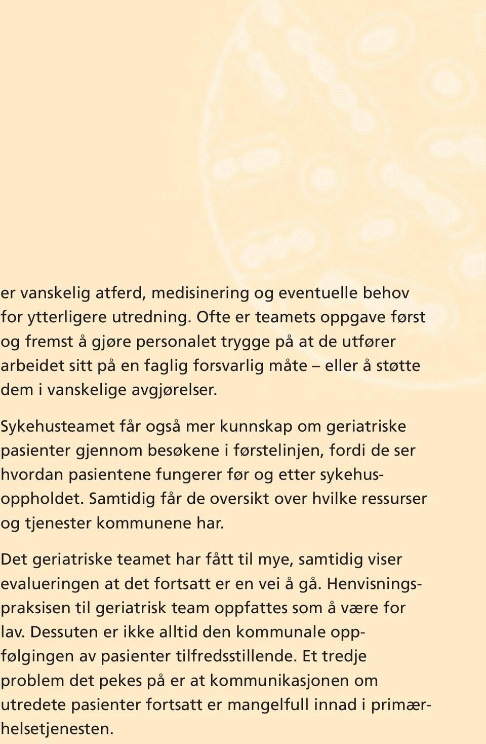 Sykehusteamet får også mer kunnskap om geriatriske pasienter gjennom besøkene i førstelinjen, fordi de ser hvordan pasientene fungerer før og etter sykehusoppholdet.