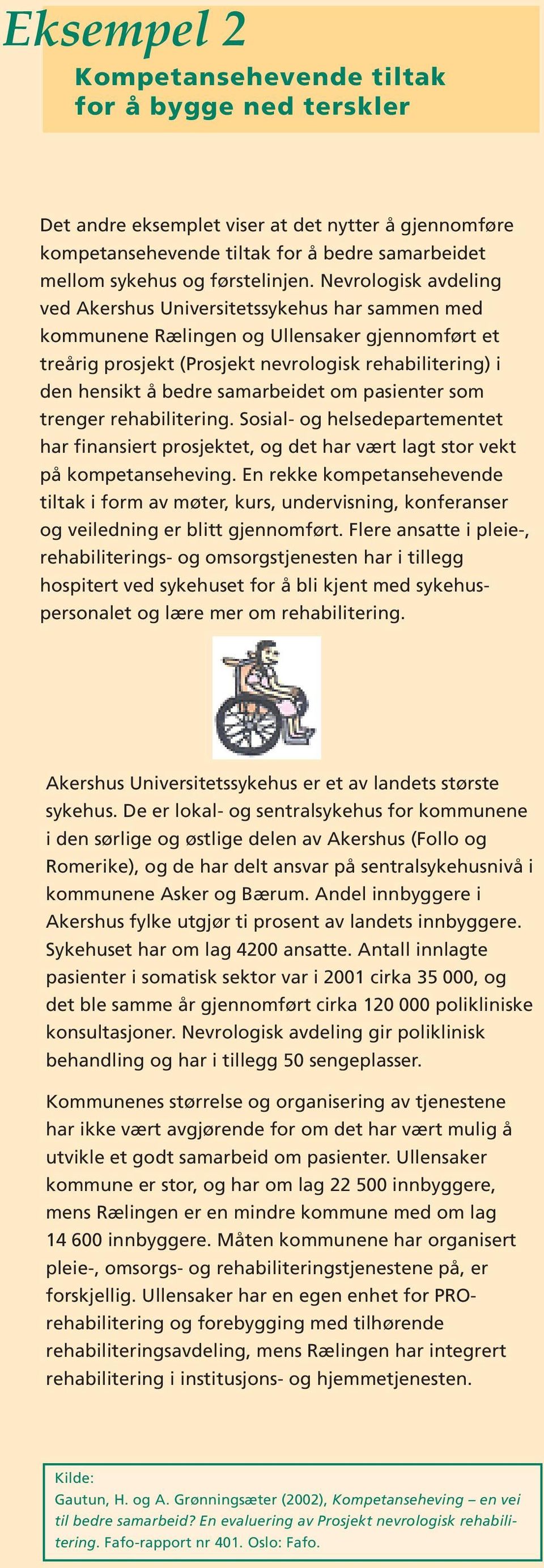 samarbeidet om pasienter som trenger rehabilitering. Sosial- og helsedepartementet har finansiert prosjektet, og det har vært lagt stor vekt på kompetanseheving.