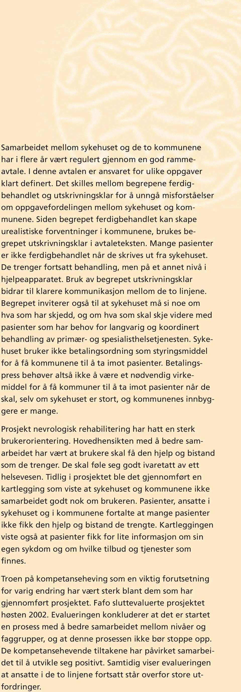 Siden begrepet ferdigbehandlet kan skape urealistiske forventninger i kommunene, brukes begrepet utskrivningsklar i avtaleteksten.