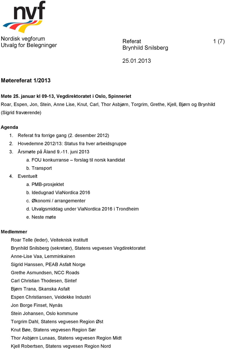 Referat fra forrige gang (2. desember 2012) 2. Hovedemne 2012/13: Status fra hver arbeidsgruppe 3. Årsmøte på Åland 9.-11. juni 2013 a. FOU konkurranse forslag til norsk kandidat b. Transport 4.