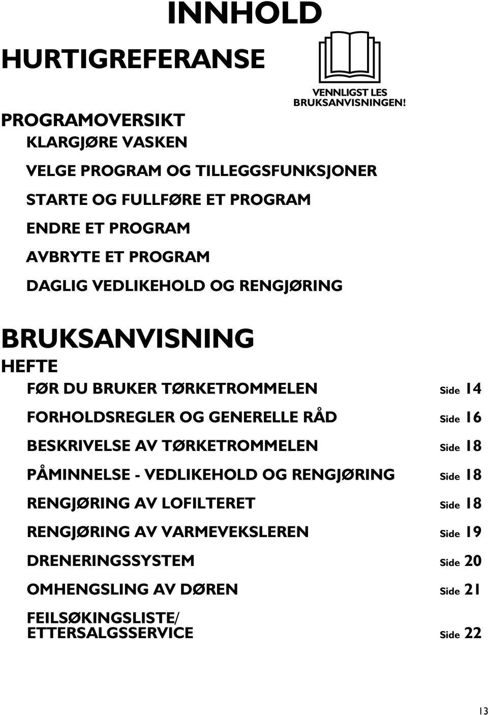 RUKSANVISNING HEFTE FØR DU RUKER TØRKETROMMELEN Side 14 FORHOLDSREGLER OG GENERELLE RÅD Side 16 ESKRIVELSE AV TØRKETROMMELEN Side 18