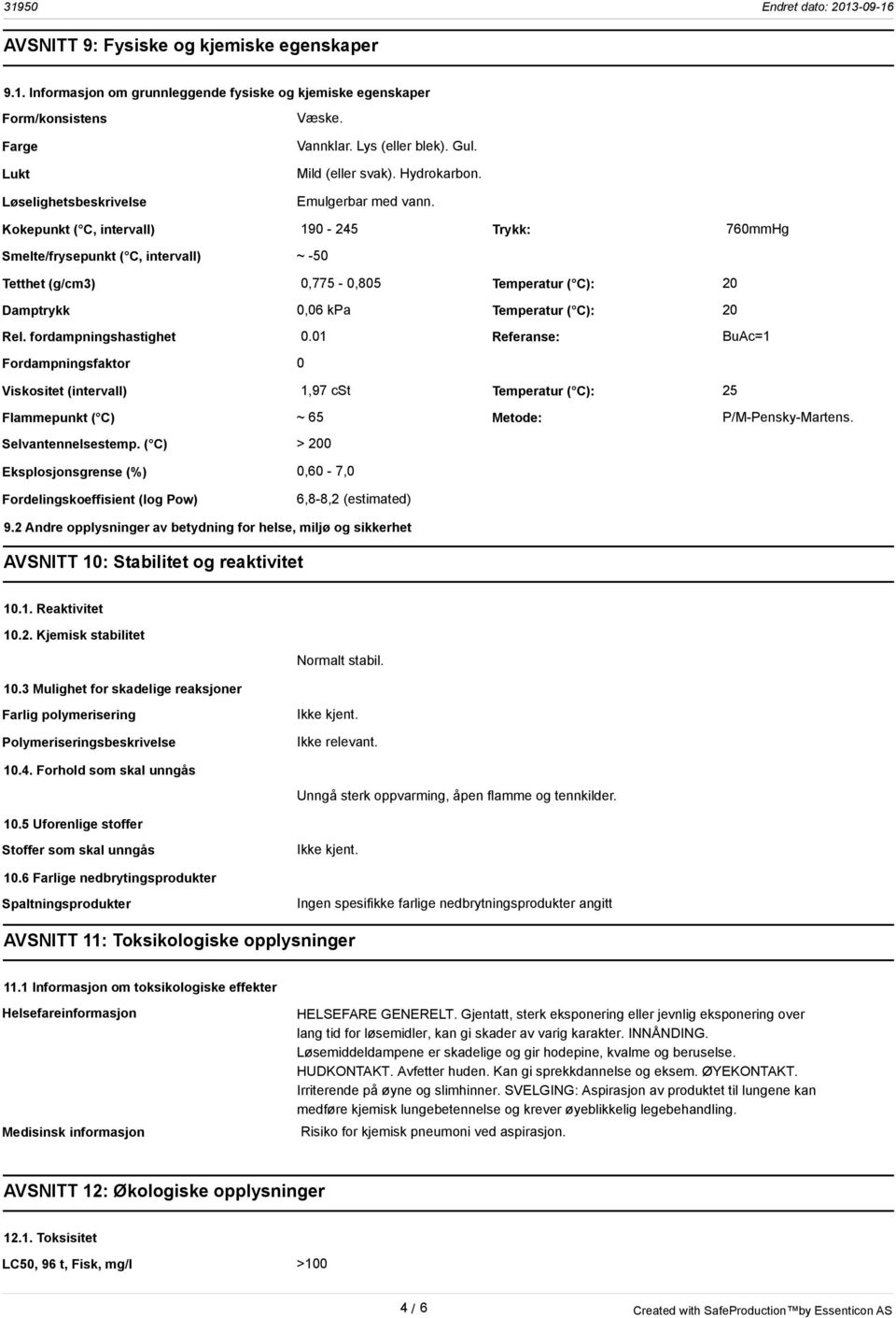 Kokepunkt ( C, intervall) 190-245 Trykk: 760mmHg Smelte/frysepunkt ( C, intervall) ~ -50 Tetthet (g/cm3) 0,775-0,805 Temperatur ( C): 20 Damptrykk 0,06 kpa Temperatur ( C): 20 Rel.