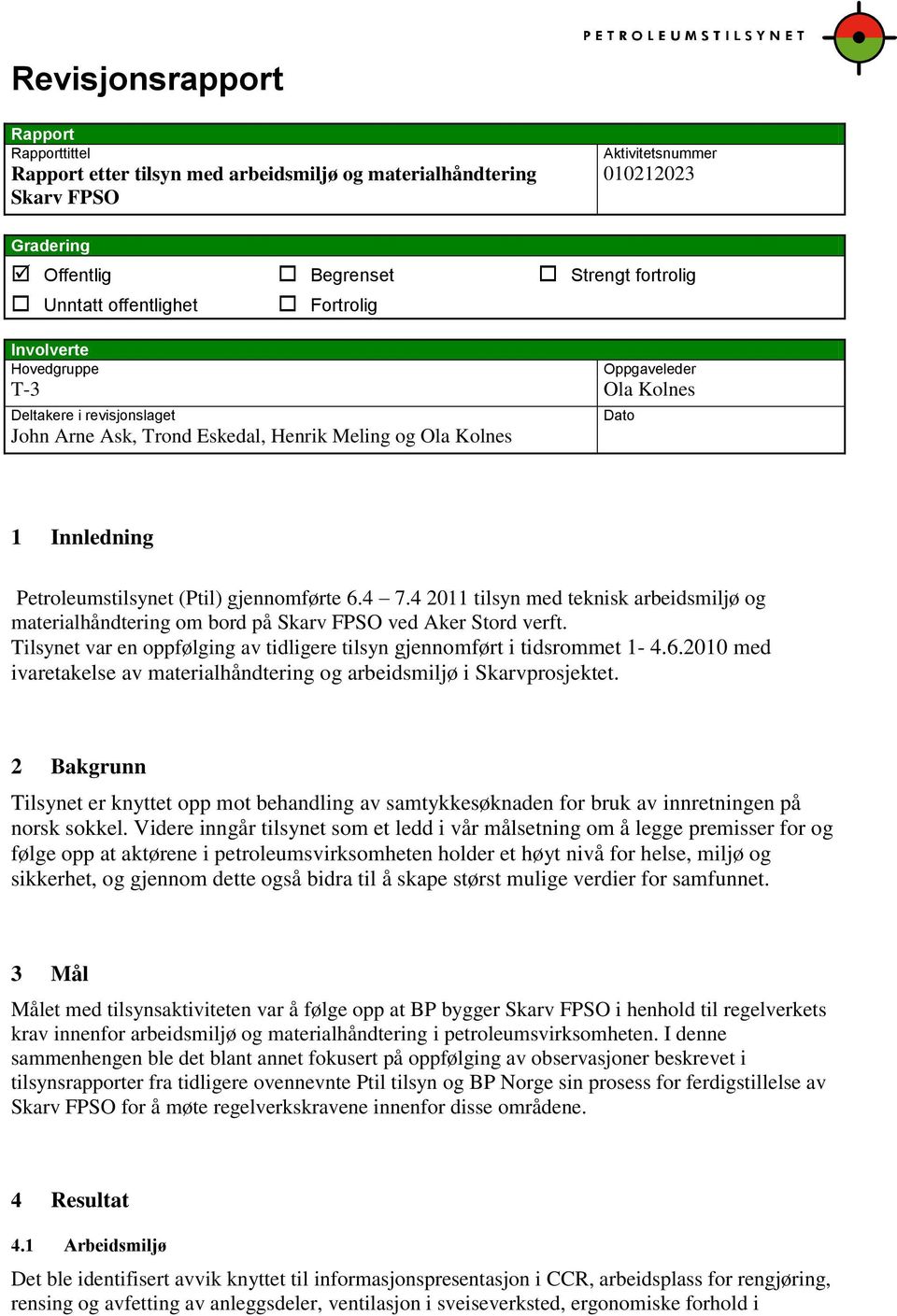 gjennomførte 6.4 7.4 2011 tilsyn med teknisk arbeidsmiljø og materialhåndtering om bord på Skarv FPSO ved Aker Stord verft. Tilsynet var en oppfølging av tidligere tilsyn gjennomført i tidsrommet 1-4.