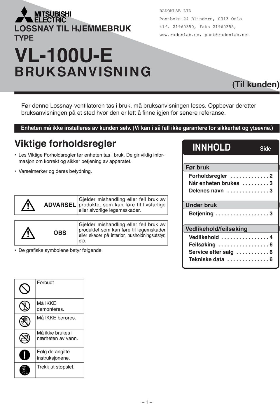 (Vi kan i så fall ikke garantere for sikkerhet og yteevne.) Viktige forholdsregler Les Viktige Forholdsregler før enheten tas i bruk.