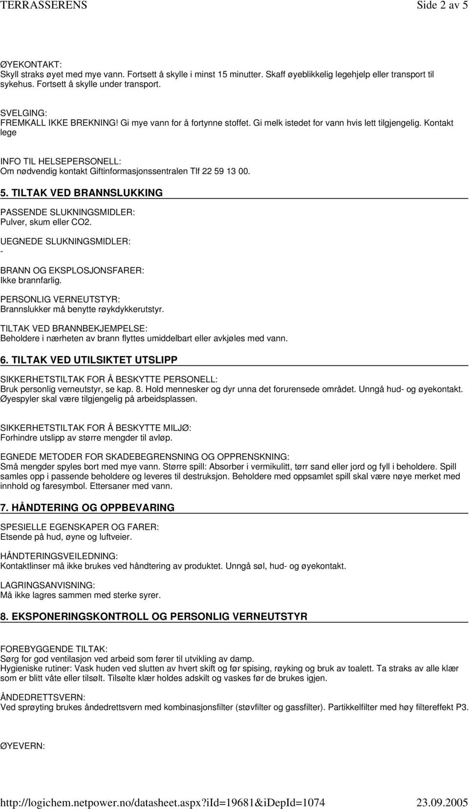 Kontakt lege INFO TIL HELSEPERSONELL: Om nødvendig kontakt Giftinformasjonssentralen Tlf 22 59 13 00. 5. TILTAK VED BRANNSLUKKING PASSENDE SLUKNINGSMIDLER: Pulver, skum eller CO2.