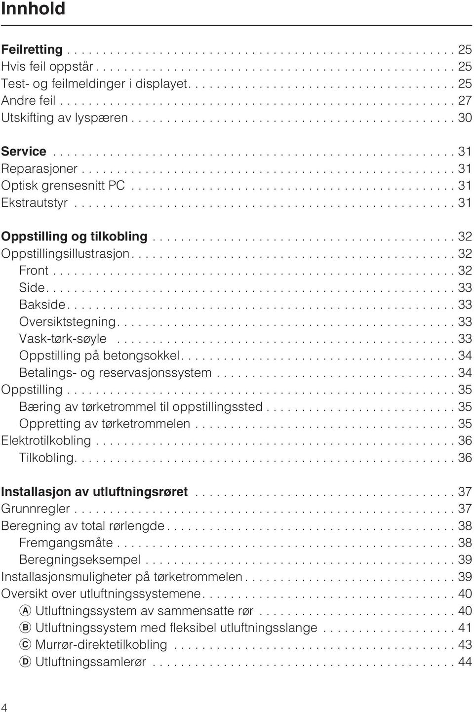 ...32 Front...32 Side....33 Bakside...33 Oversiktstegning....33 Vask-tørk-søyle...33 Oppstilling på betongsokkel....34 Betalings- og reservasjonssystem... 34 Oppstilling.