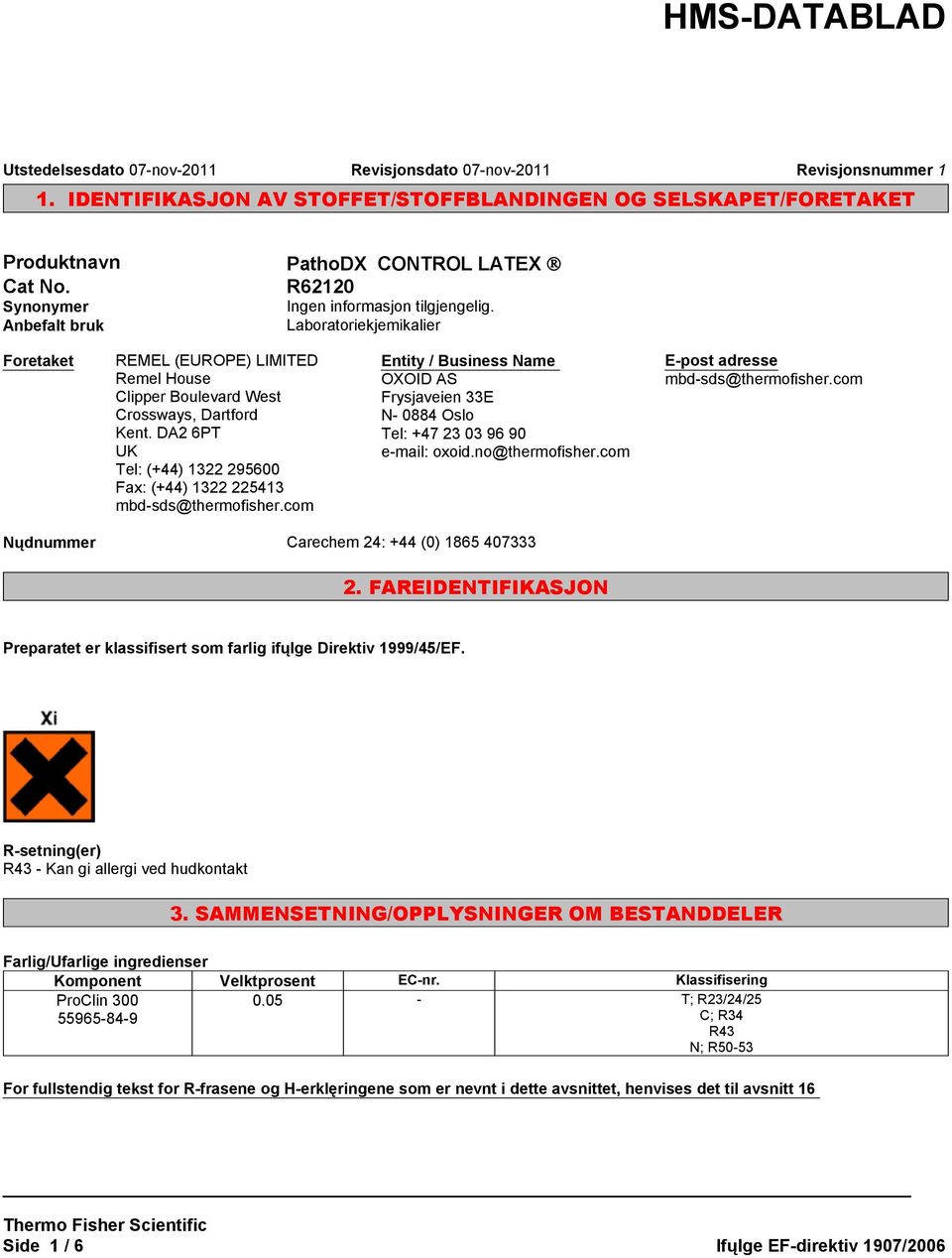 DA2 6PT UK Tel: (+44) 1322 295600 Fax: (+44) 1322 225413 mbd-sds@thermofisher.com Entity / Business Name OXOID AS Frysjaveien 33E N- 0884 Oslo Tel: +47 23 03 96 90 e-mail: oxoid.no@thermofisher.