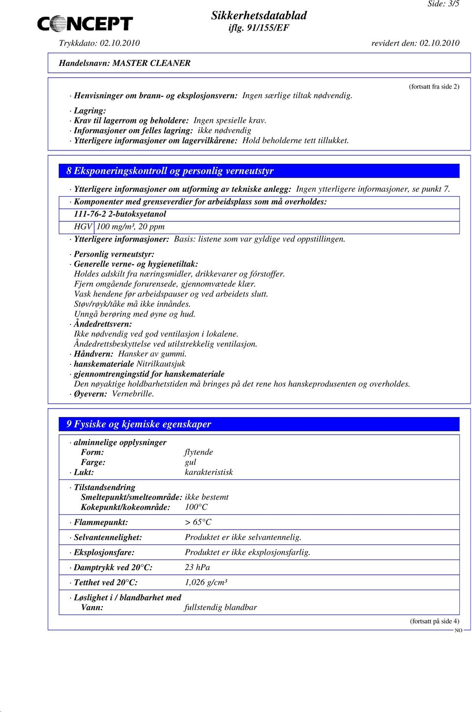 (fortsatt fra side 2) 8 Eksponeringskontroll og personlig verneutstyr Ytterligere informasjoner om utforming av tekniske anlegg: Ingen ytterligere informasjoner, se punkt 7.