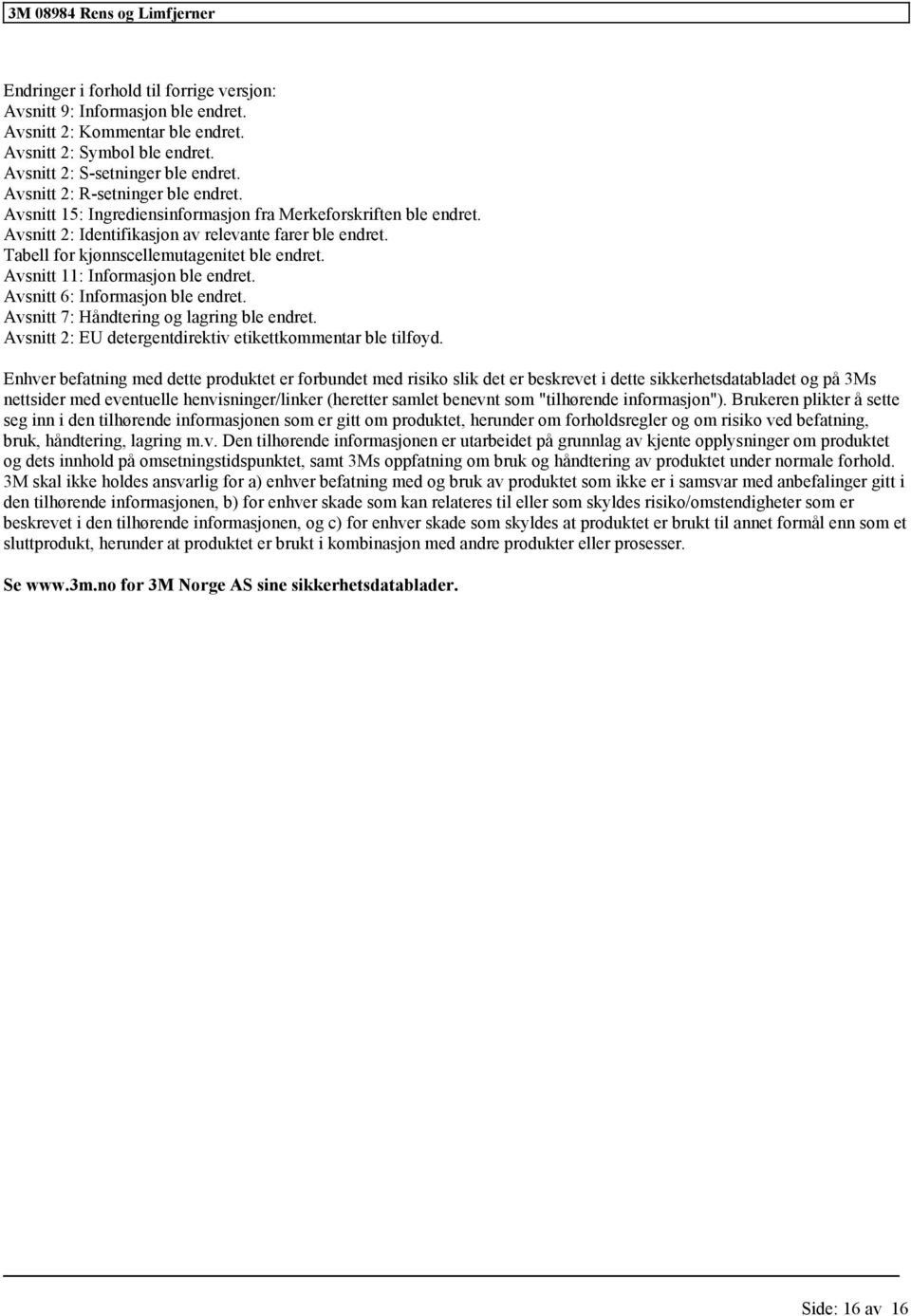 Tabell for kjønnscellemutagenitet ble endret. Avsnitt 11: Informasjon ble endret. Avsnitt 6: Informasjon ble endret. Avsnitt 7: Håndtering og lagring ble endret.