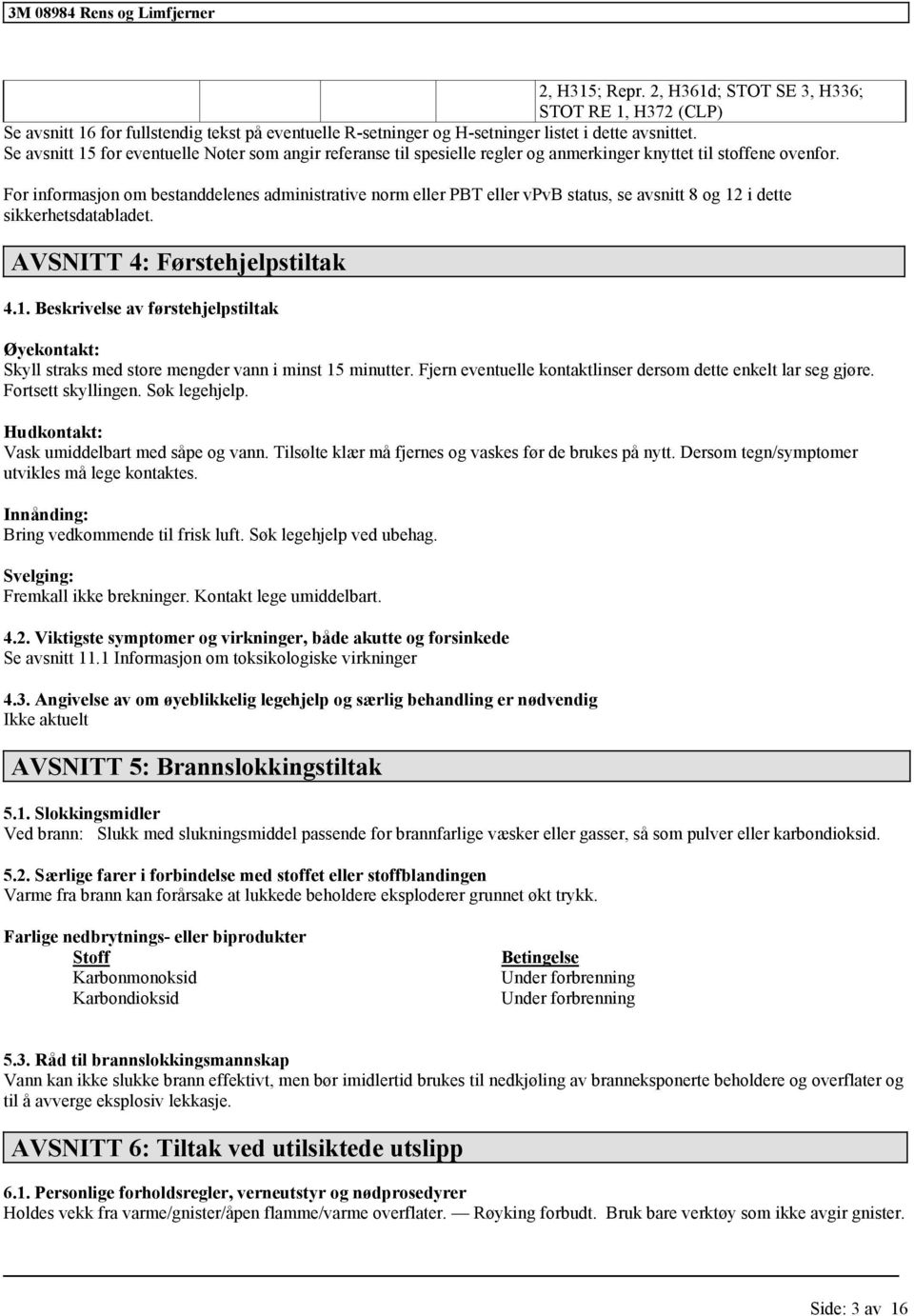 For informasjon om bestanddelenes administrative norm eller PBT eller vpvb status, se avsnitt 8 og 12