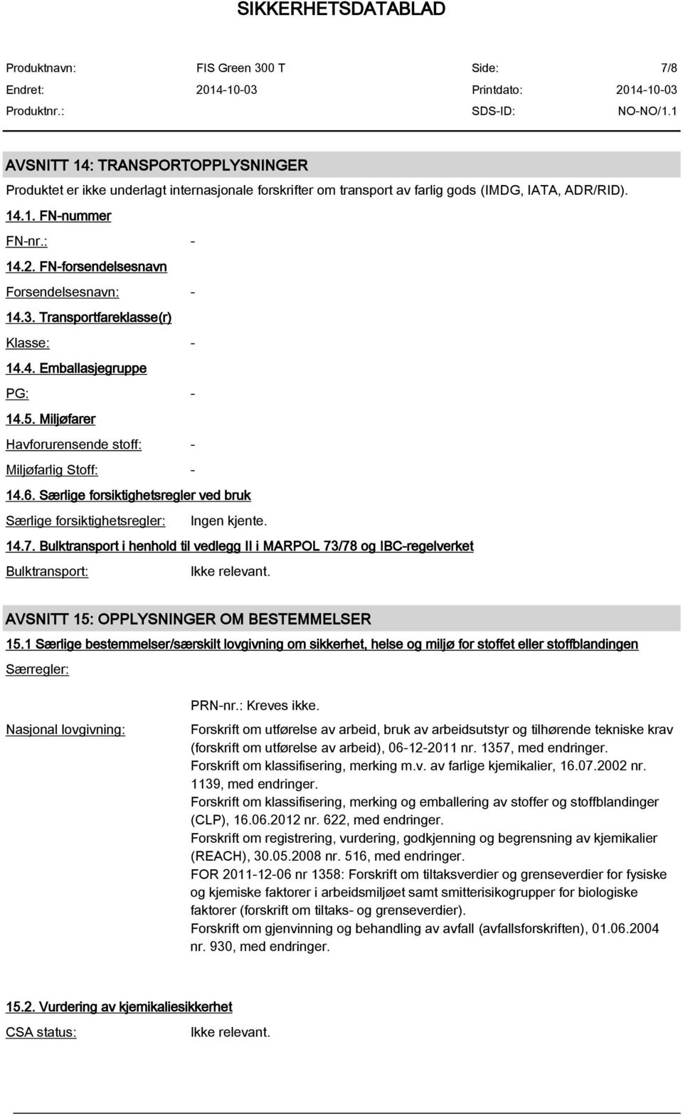 Særlige forsiktighetsregler ved bruk Særlige forsiktighetsregler: Ingen kjente. 14.7. Bulktransport i henhold til vedlegg II i MARPOL 73/78 og IBC-regelverket Bulktransport: Ikke relevant.