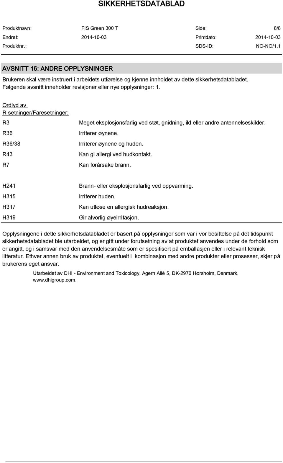 Irriterer øynene. R36/38 Irriterer øynene og huden. R43 R7 Kan gi allergi ved hudkontakt. Kan forårsake brann. H241 H315 H317 H319 Brann- eller eksplosjonsfarlig ved oppvarming. Irriterer huden.