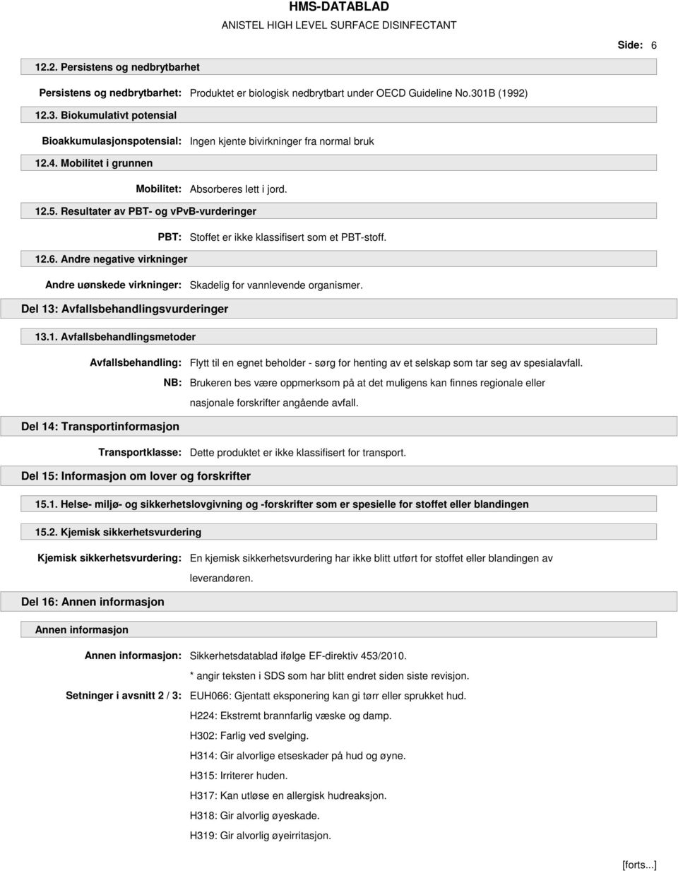 Resultater av PBT- og vpvb-vurderinger PBT: Stoffet er ikke klassifisert som et PBT-stoff. 12.6. Andre negative virkninger Andre uønskede virkninger: Skadelig for vannlevende organismer.