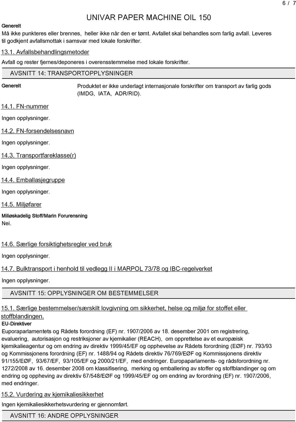 AVSNITT 14: TRANSPORTOPPLYSNINGER Generelt Produktet er ikke underlagt internasjonale forskrifter om transport av farlig gods (IMDG, IATA, ADRRID). 14. 1. FN - nummer 14. 2. FN - forsendelsesnavn 14.