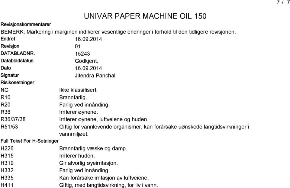 R36338 Irriterer øynene, luftveiene og huden. R5153 Giftig for vannlevende organismer, kan forårsake uønskede langtidsvirkninger i vannmiljøet.