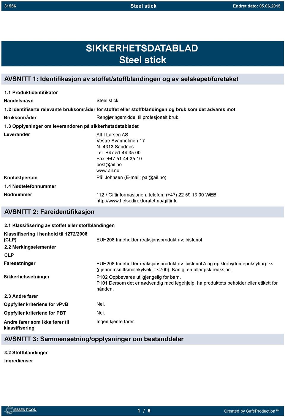 3 Opplysninger om leverandøren på sikkerhetsdatabladet Leverandør Kontaktperson Alf I Larsen AS Vestre Svanholmen 17 N- 4313 Sandnes Tel: +47 51 44 35 00 Fax: +47 51 44 35 10 post@ail.