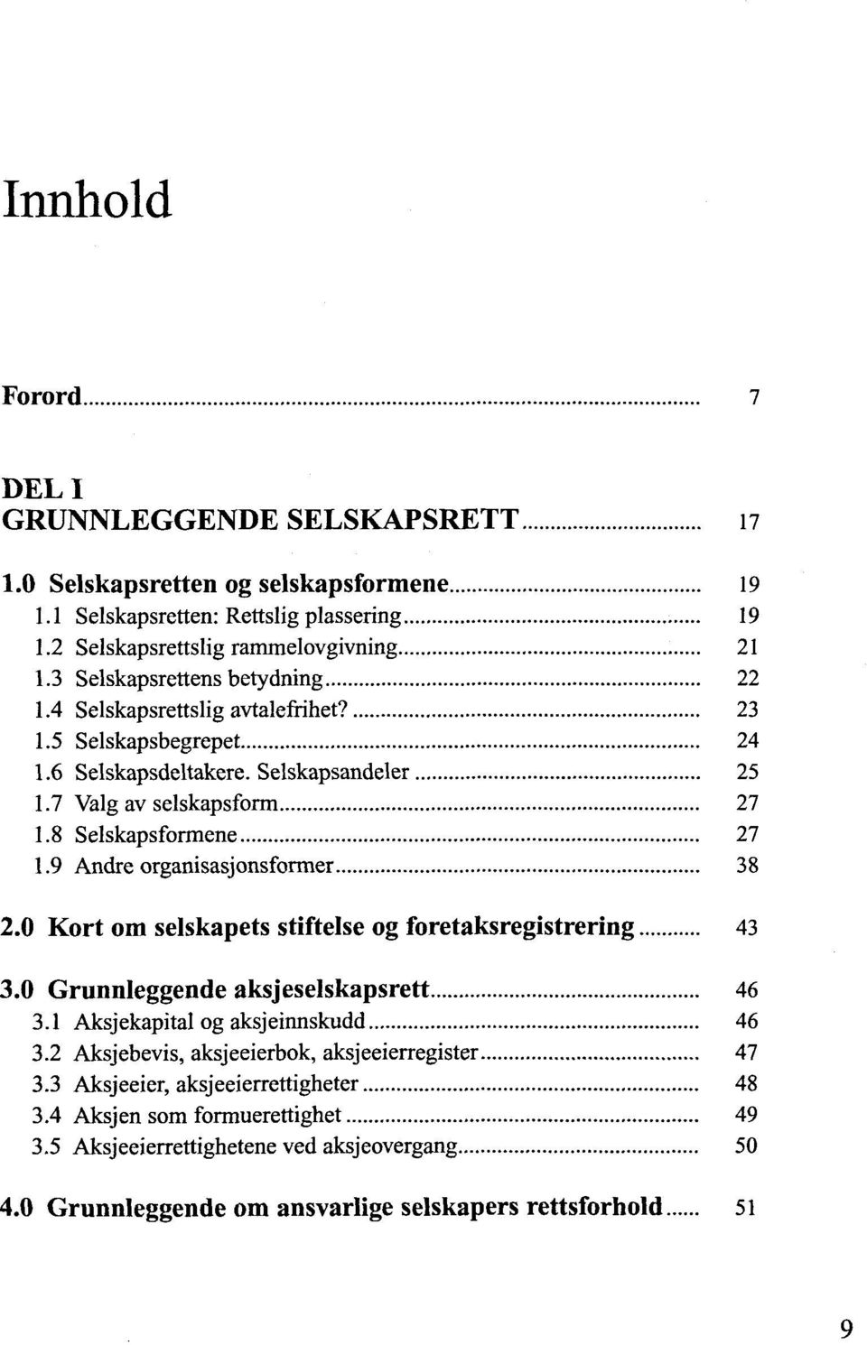 9 Andre organisasjonsformer 38 2.0 Kort om selskapets stiftelse og foretaksregistrering 43 3.0 Grunnleggende aksjeselskapsrett 46 3.1 Aksjekapital og aksjeinnskudd 46 3.