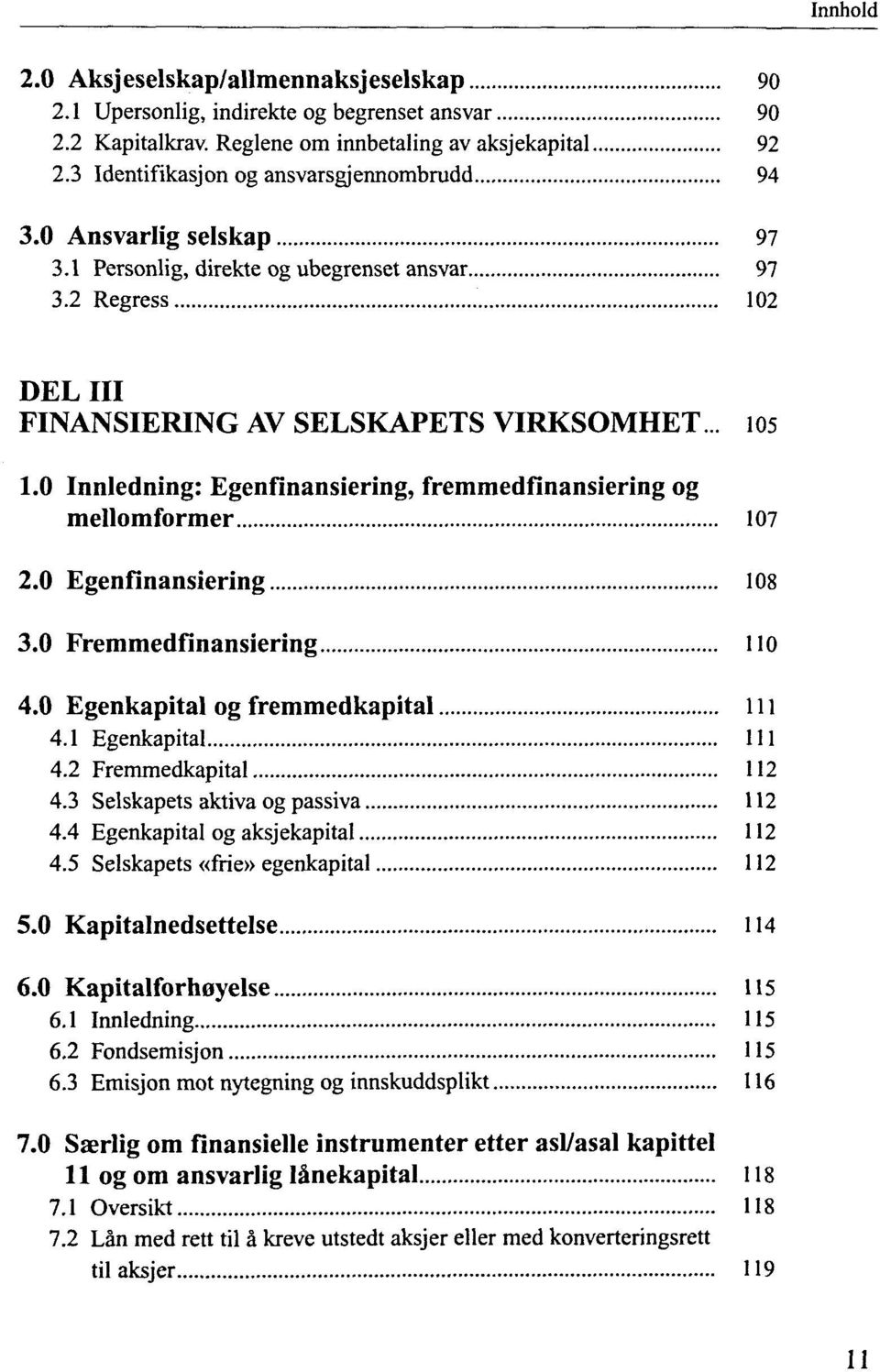 0 Innledning: Egenfinansiering, fremmedfinansiering og mellomformer 107 2.0 Egenfinansiering 108 3.0 Fremmedfinansiering 110 4.0 Egenkapital og fremmedkapital Ili 4.1 Egenkapital 111 4.