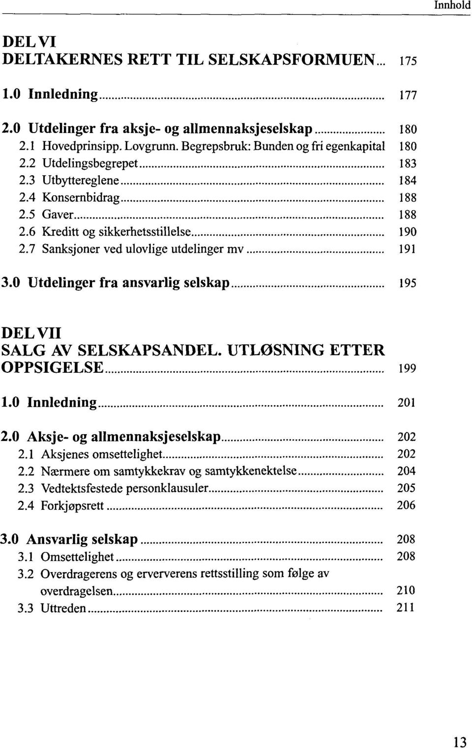 0 Utdelinger fra ansvarlig selskap 195 DEL VII SALG AV SELSKAPSANDEL. UTL0SNING ETTER OPPSIGELSE 199 1.0 Innledning 201 2.0 Aksje- og allmennaksjeselskap 202 2.1 Aksjenes omsettelighet 202 2.