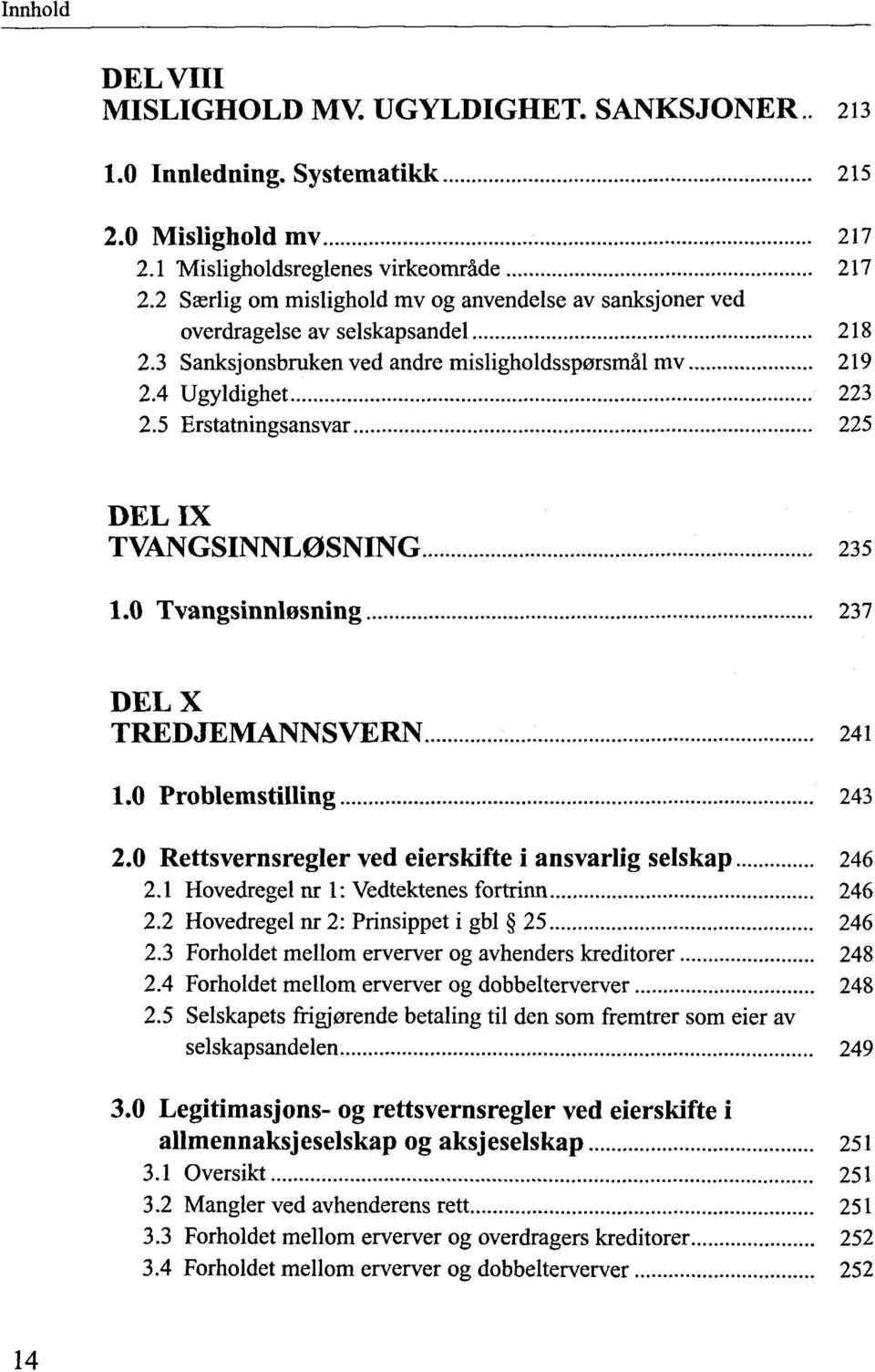 5 Erstatningsansvar 225 DEL IX TVANGSINNL0SNING 235 1.0 TvangsinnlBsning 237 DELX TREDJEMANNSVERN 241 1.0 Problemstilling 243 2.0 Rettsvernsregler ved eierskifte i ansvarlig selskap 246 2.