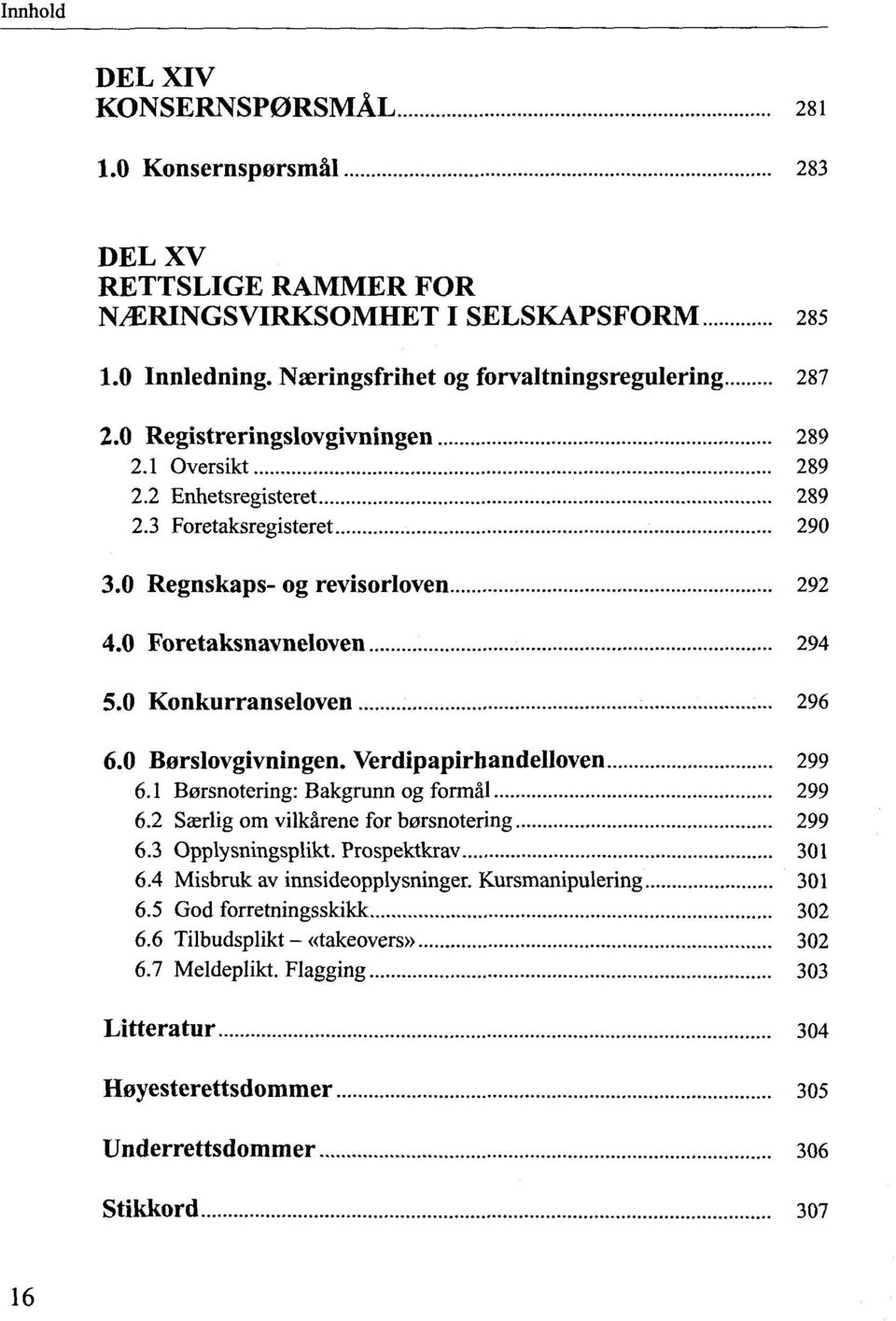 0 Borslovgivningen. Verdipapirhandelloven 299 6.1 Borsnotering: Bakgrunn og formai 299 6.2 Sa;rlig om vilkàrene for b0rsnotering 299 6.3 Opplysningsplikt. Prospektkrav 301 6.