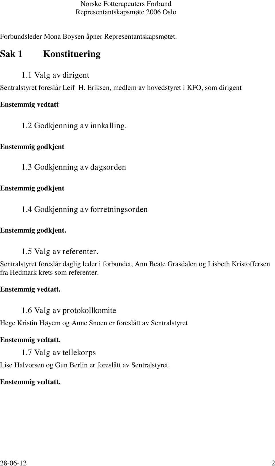 4 Godkjenning av forretningsorden Enstemmig godkjent. 1.5 Valg av referenter.