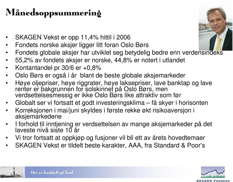 og lave renter er bakgrunnen for solskinnet på Oslo Børs, men verdsettelsesmessig er ikke Oslo Børs like attraktiv som før Globalt ser vi fortsatt et godt investeringsklima få skyer i horisonten