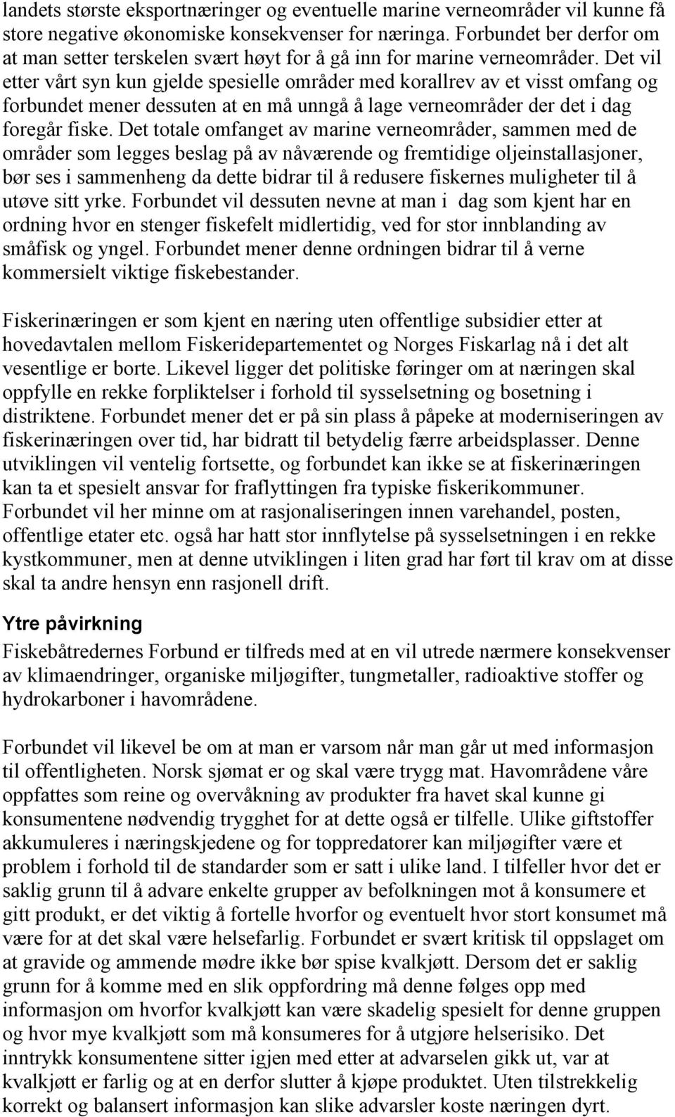 Det vil etter vårt syn kun gjelde spesielle områder med korallrev av et visst omfang og forbundet mener dessuten at en må unngå å lage verneområder der det i dag foregår fiske.