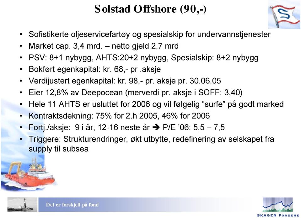 98,- pr. aksje pr. 30.06.05 Eier 12,8% av Deepocean (merverdi pr.