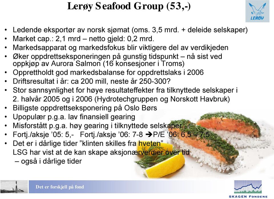 markedsbalanse for oppdrettslaks i 2006 Driftsresultat i år: ca 200 mill, neste år 250-300? Stor sannsynlighet for høye resultateffekter fra tilknyttede selskaper i 2.