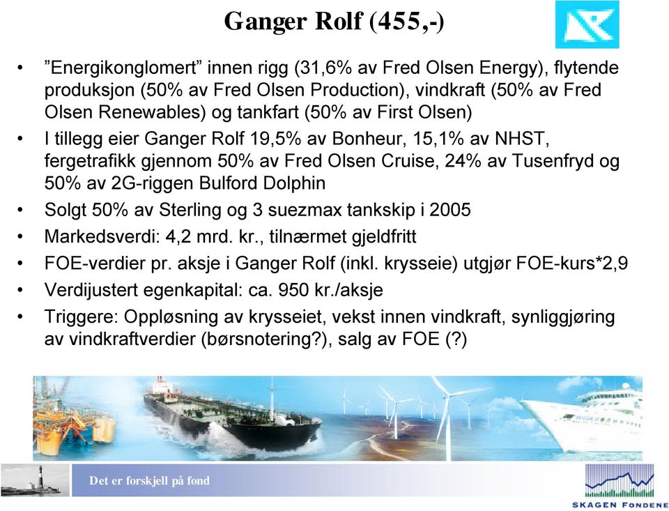 Bulford Dolphin Solgt 50% av Sterling og 3 suezmax tankskip i 2005 Markedsverdi: 4,2 mrd. kr., tilnærmet gjeldfritt FOE-verdier pr. aksje i Ganger Rolf (inkl.
