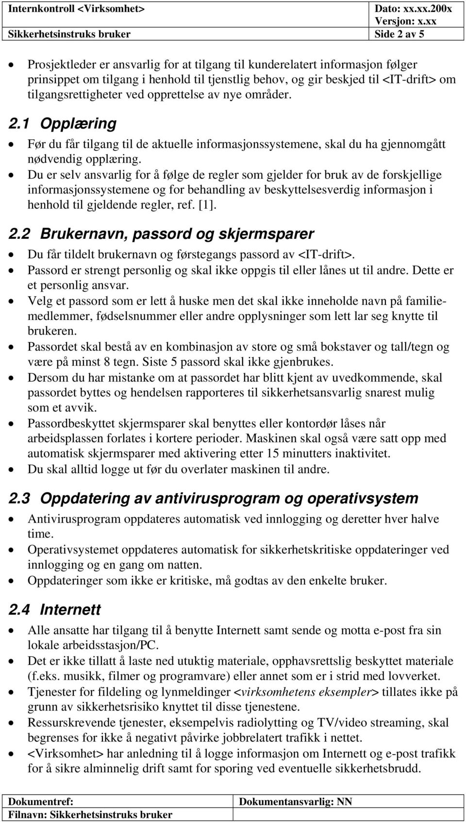 Du er selv ansvarlig for å følge de regler som gjelder for bruk av de forskjellige informasjonssystemene og for behandling av beskyttelsesverdig informasjon i henhold til gjeldende regler, ref. [1].