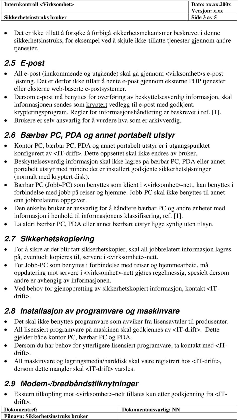 Det er derfor ikke tillatt å hente e-post gjennom eksterne POP tjenester eller eksterne web-baserte e-postsystemer.