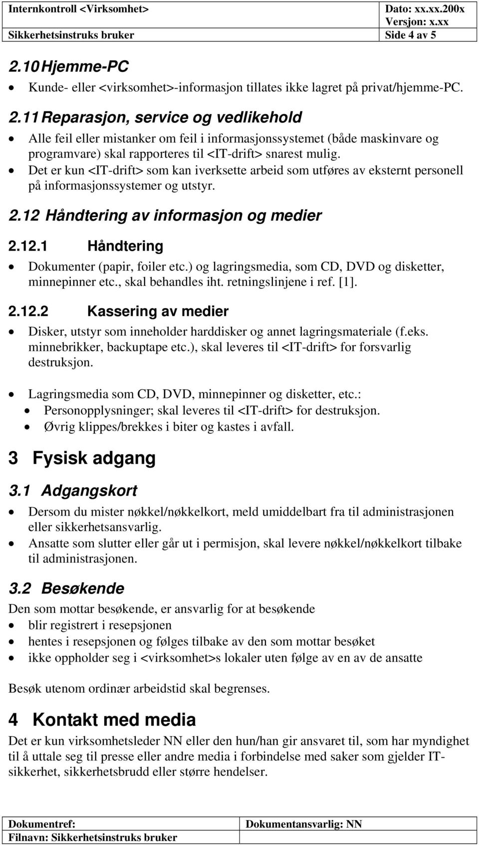 11 Reparasjon, service og vedlikehold Alle feil eller mistanker om feil i informasjonssystemet (både maskinvare og programvare) skal rapporteres til <IT-drift> snarest mulig.