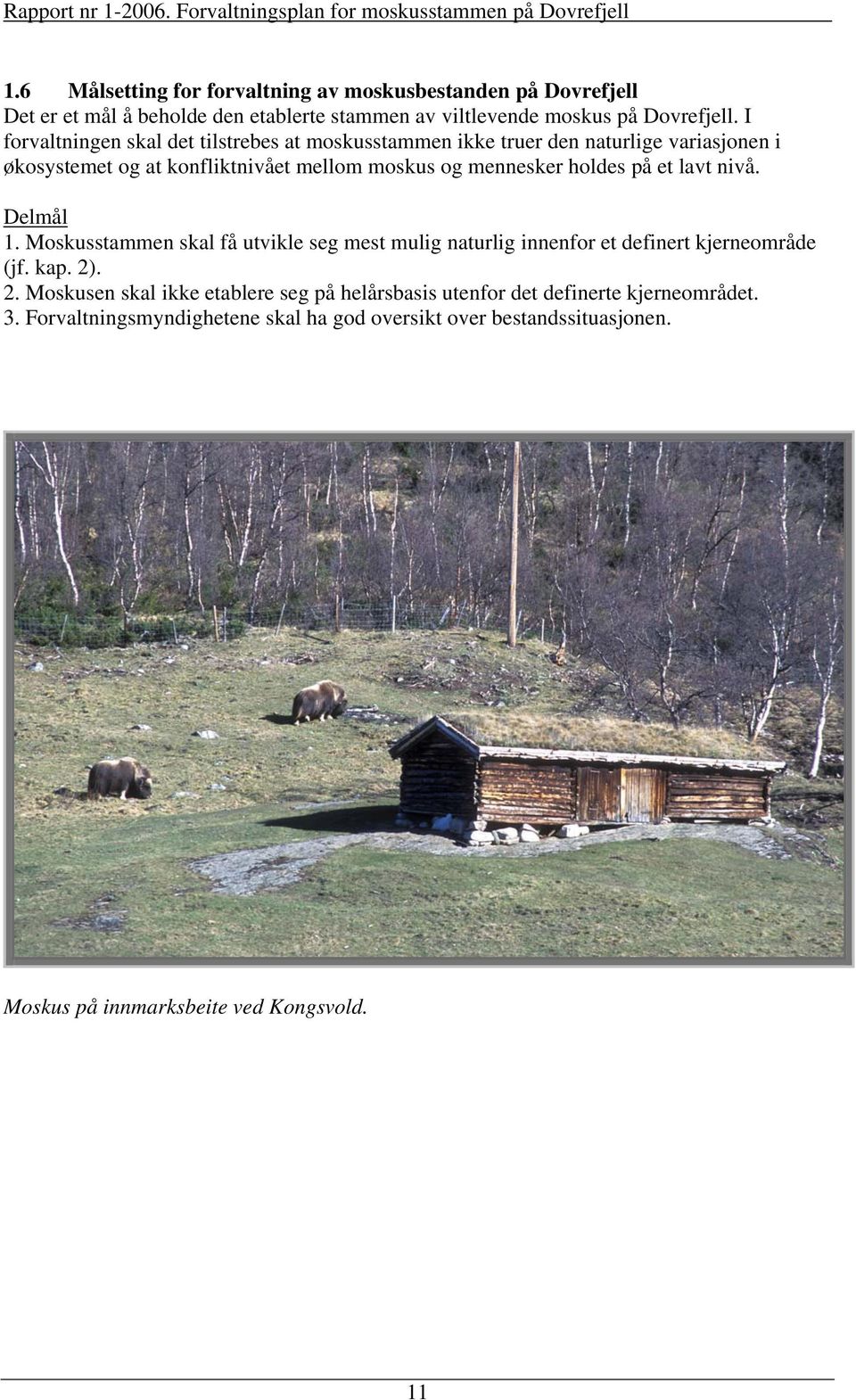 på et lavt nivå. Delmål 1. Moskusstammen skal få utvikle seg mest mulig naturlig innenfor et definert kjerneområde (jf. kap. 2)