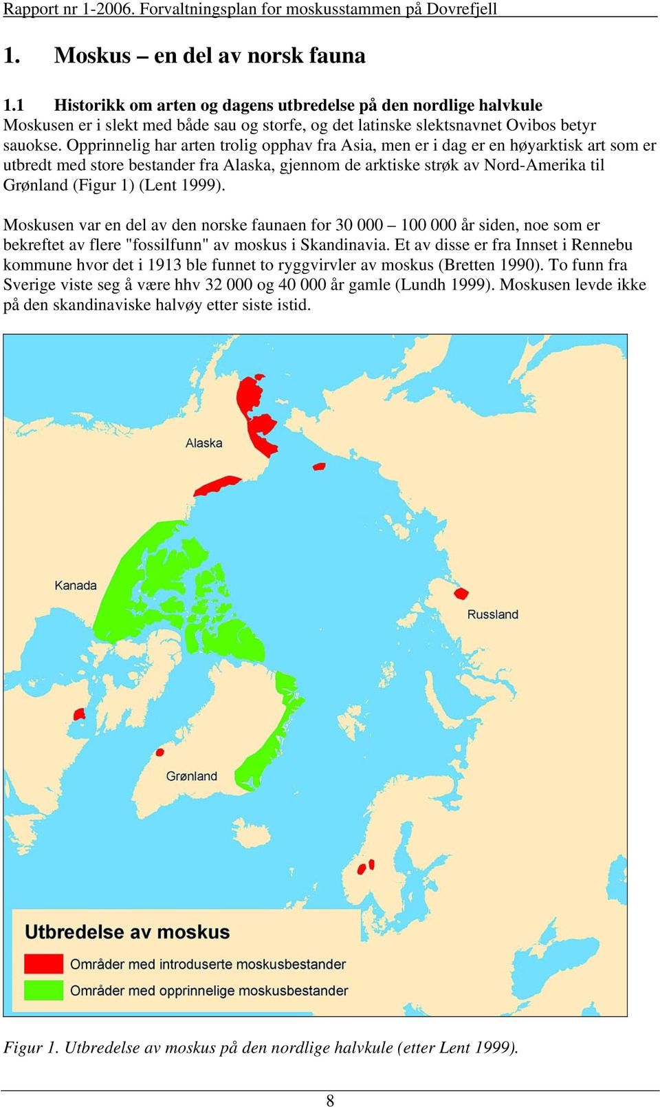 1999). Moskusen var en del av den norske faunaen for 30 000 100 000 år siden, noe som er bekreftet av flere "fossilfunn" av moskus i Skandinavia.